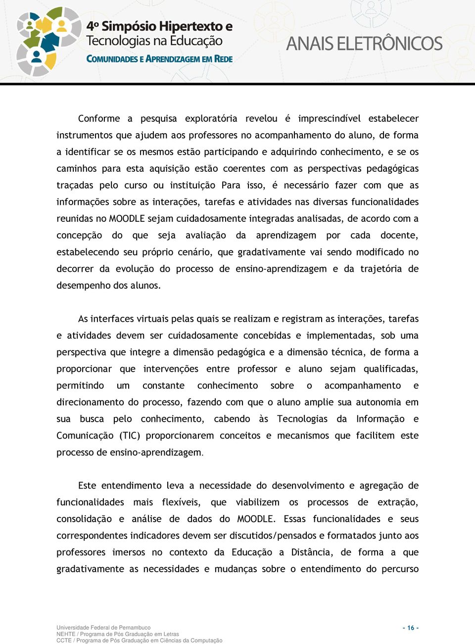 sobre as interações, tarefas e atividades nas diversas funcionalidades reunidas no MOODLE sejam cuidadosamente integradas analisadas, de acordo com a concepção do que seja avaliação da aprendizagem