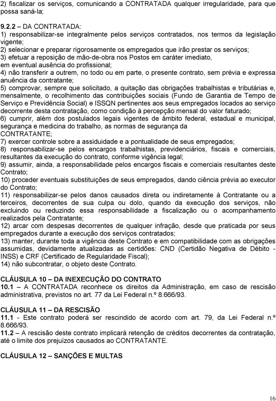 profissional; 4) não transferir a outrem, no todo ou em parte, o presente contrato, sem prévia e expressa anuência da contratante; 5) comprovar, sempre que solicitado, a quitação das obrigações