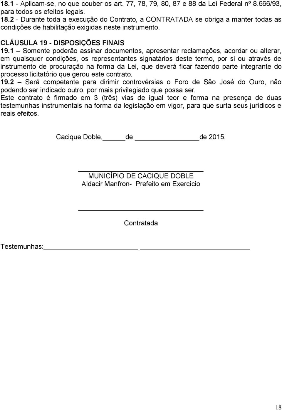 1 Somente poderão assinar documentos, apresentar reclamações, acordar ou alterar, em quaisquer condições, os representantes signatários deste termo, por si ou através de instrumento de procuração na