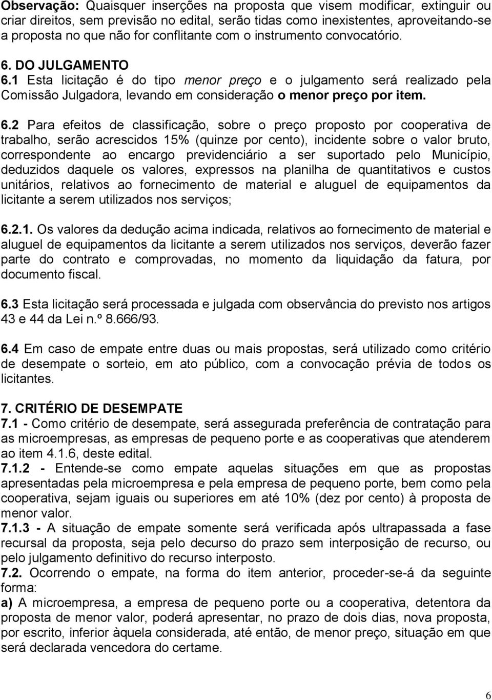 1 Esta licitação é do tipo menor preço e o julgamento será realizado pela Comissão Julgadora, levando em consideração o menor preço por item. 6.