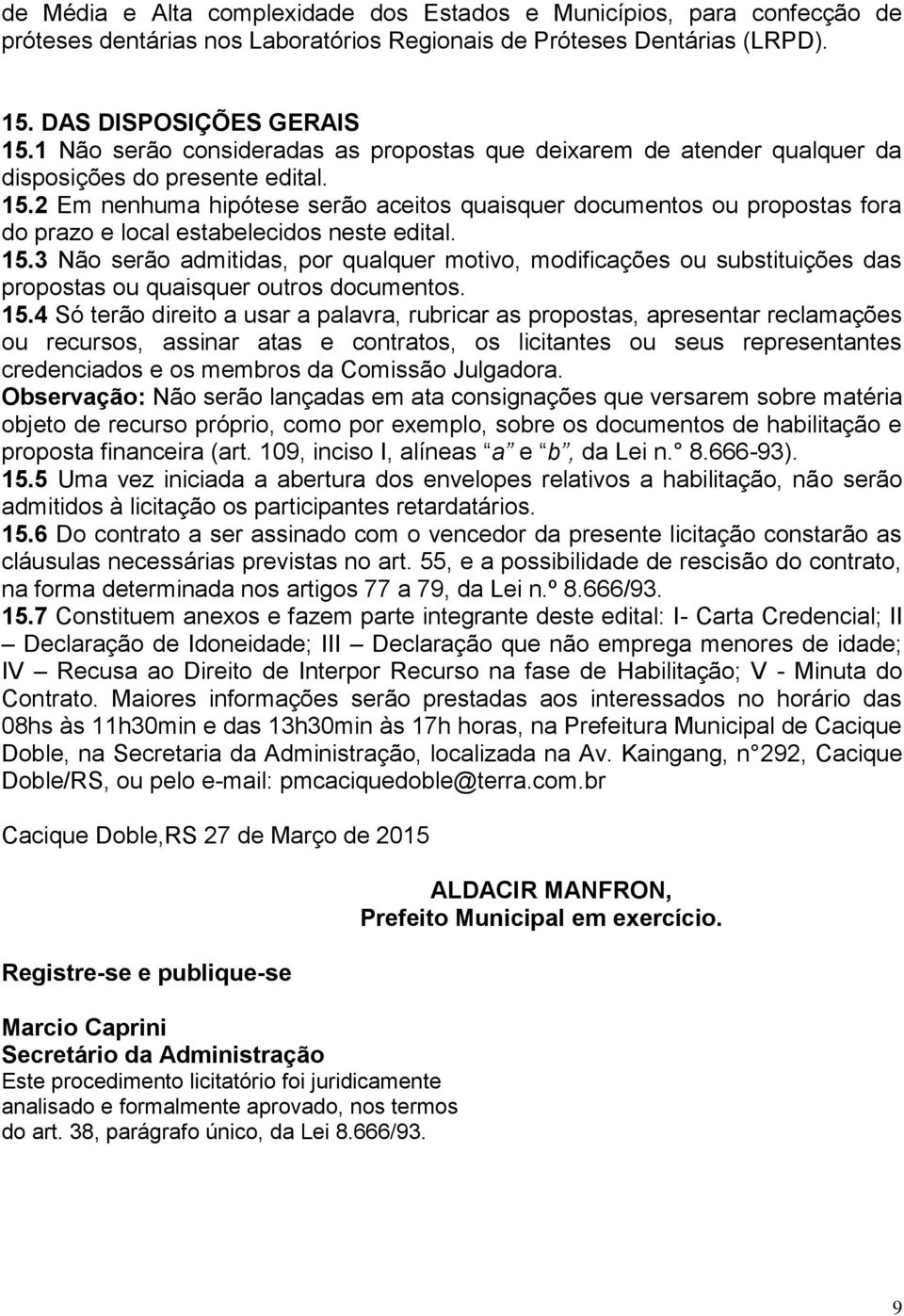 2 Em nenhuma hipótese serão aceitos quaisquer documentos ou propostas fora do prazo e local estabelecidos neste edital. 15.