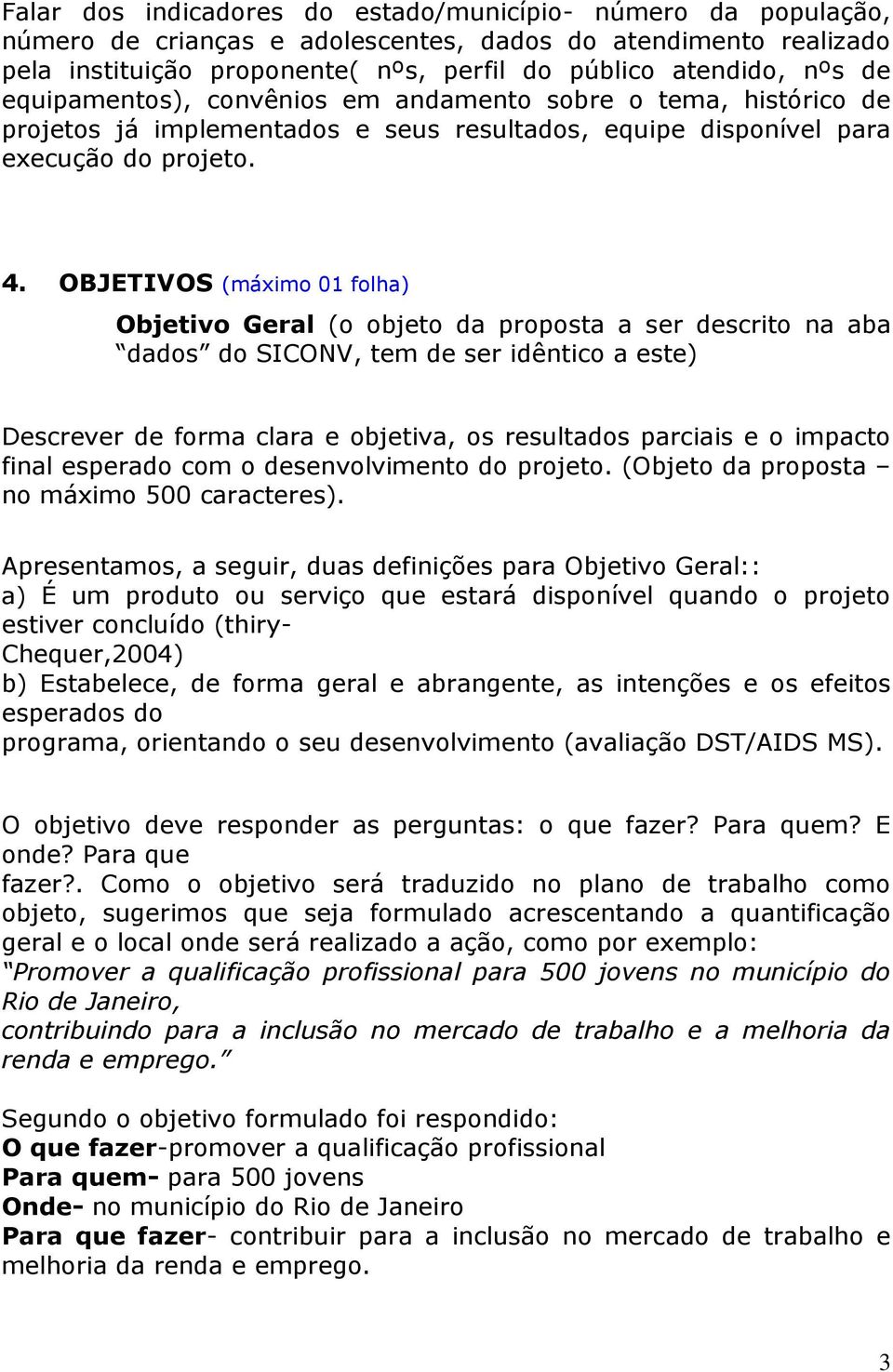 OBJETIVOS (máximo 0 folha) Objetivo Geral (o objeto da proposta a ser scrito na aba dados do SICONV, tem ser idêntico a este) Descrever forma clara e objetiva, os resultados parciais e o impacto