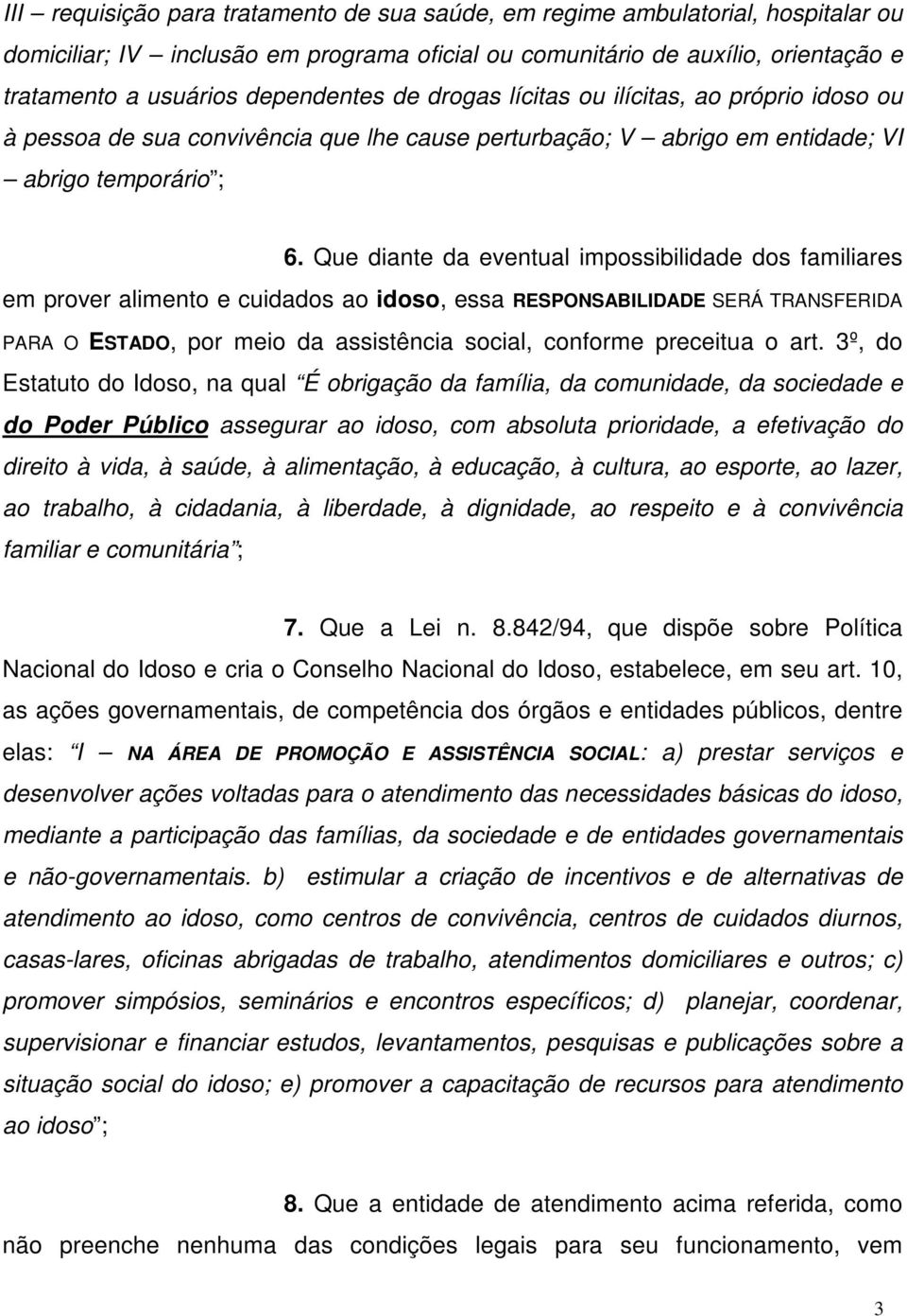 Que diante da eventual impossibilidade dos familiares em prover alimento e cuidados ao idoso, essa RESPONSABILIDADE SERÁ TRANSFERIDA PARA O ESTADO, por meio da assistência social, conforme preceitua