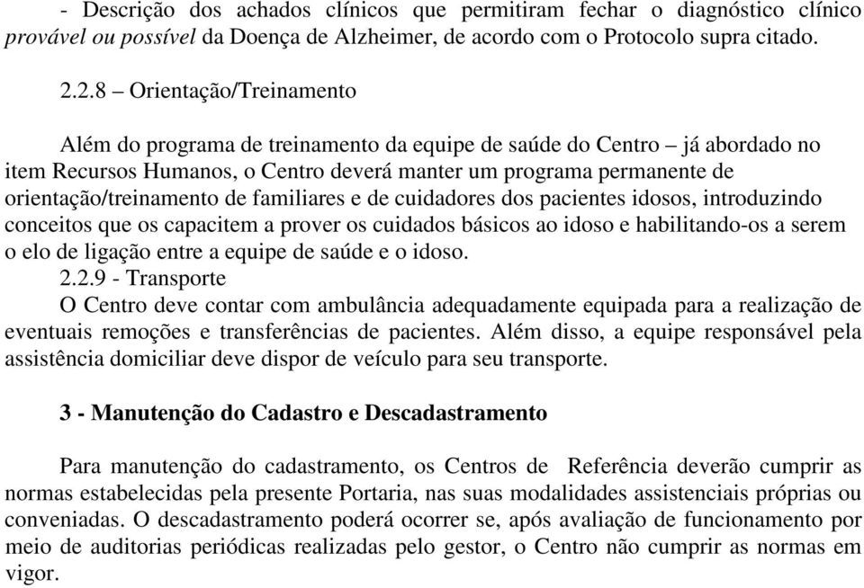 de familiares e de cuidadores dos pacientes idosos, introduzindo conceitos que os capacitem a prover os cuidados básicos ao idoso e habilitando-os a serem o elo de ligação entre a equipe de saúde e o