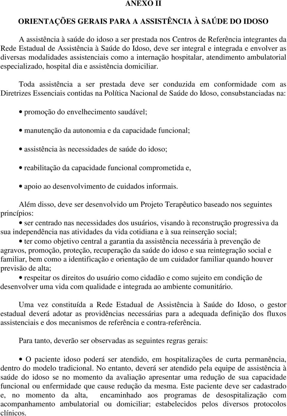 Toda assistência a ser prestada deve ser conduzida em conformidade com as Diretrizes Essenciais contidas na Política Nacional de Saúde do Idoso, consubstanciadas na: promoção do envelhecimento