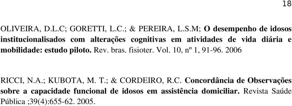 mobilidade: estudo piloto. Rev. bras. fisioter. Vol. 10, nº 1, 91 96. 2006 RICCI, N.A.; KUBOTA, M. T.