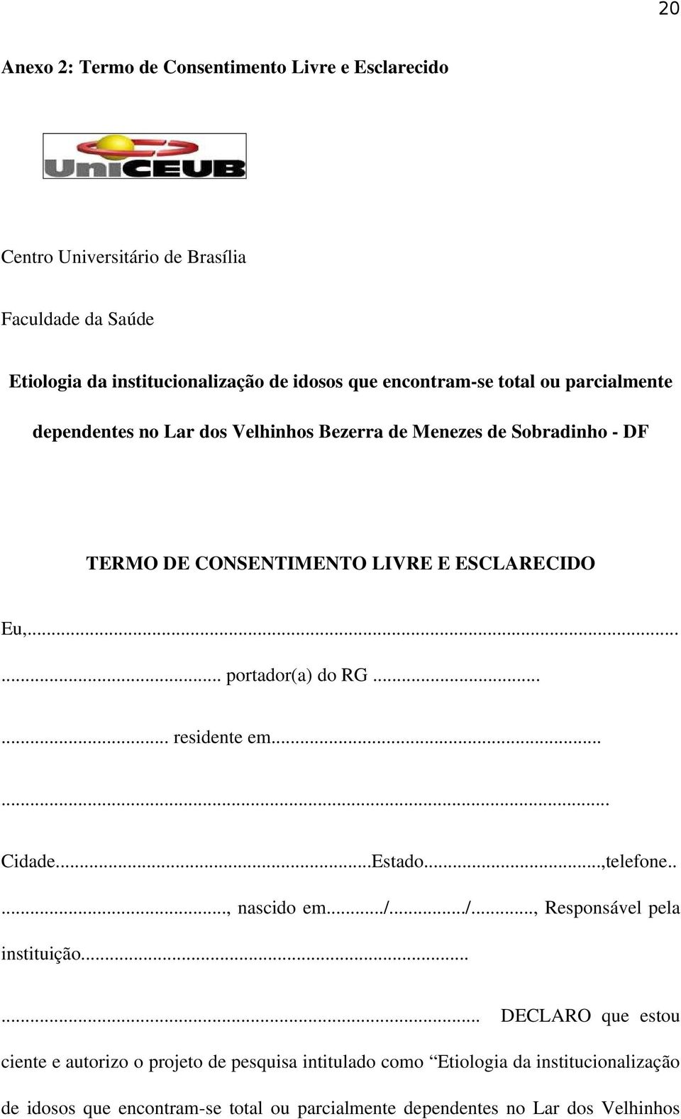 ..... portador(a) do RG...... residente em...... Cidade...Estado...,telefone....., nascido em.../.../..., Responsável pela instituição.