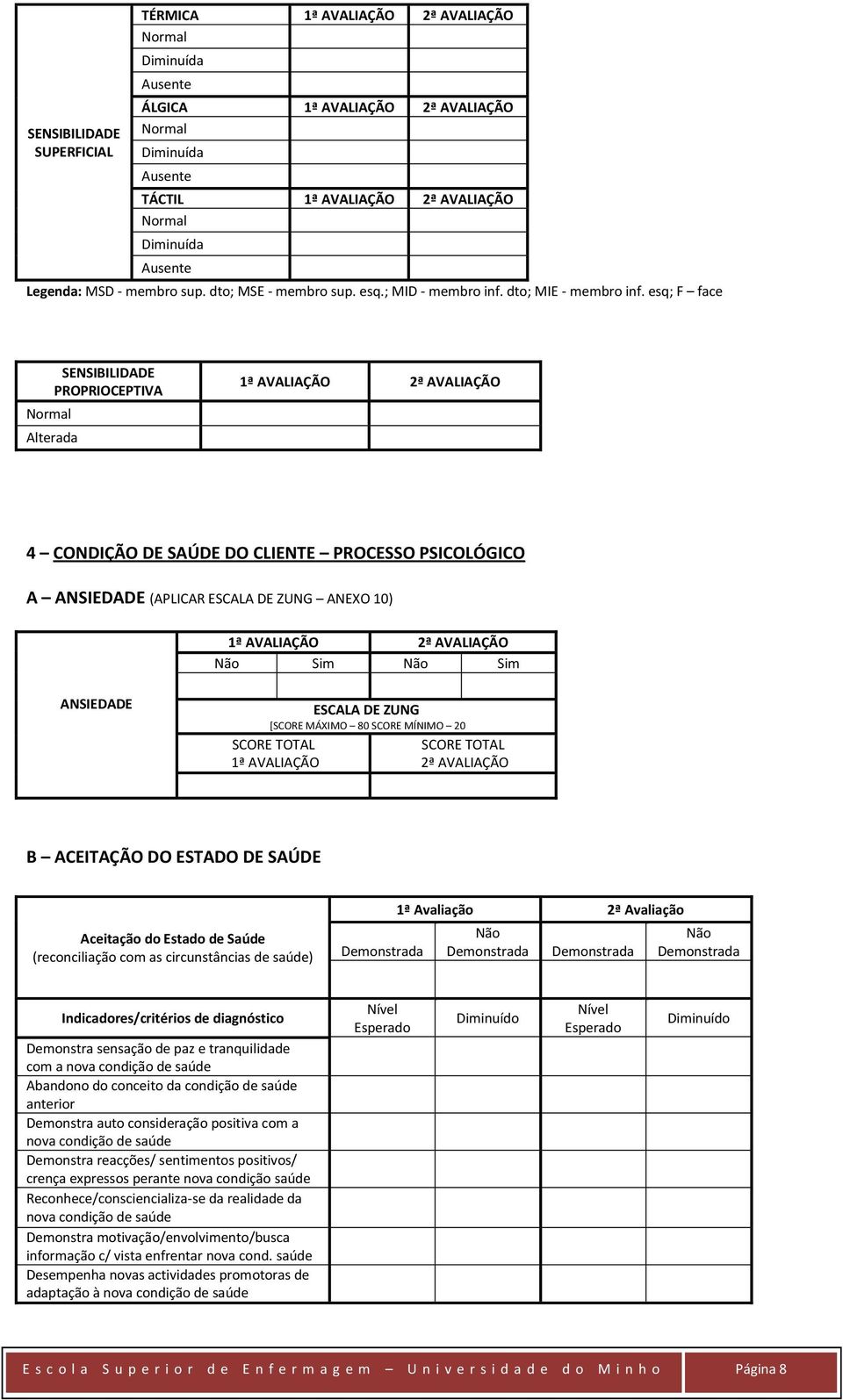 esq; F face Normal SENSIBILIDADE PROPRIOCEPTIVA Alterada 4 CONDIÇÃO DE SAÚDE DO CLIENTE PROCESSO PSICOLÓGICO A ANSIEDADE (APLICAR ESCALA DE ZUNG ANEXO 10) Não Sim Não Sim ANSIEDADE ESCALA DE ZUNG