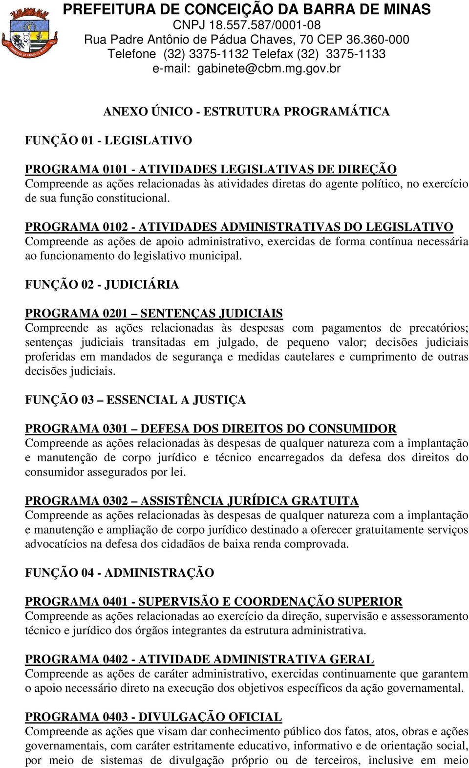 PROGRAMA 0102 - ATIVIDADES ADMINISTRATIVAS DO LEGISLATIVO Compreende as ações de apoio administrativo, exercidas de forma contínua necessária ao funcionamento do legislativo municipal.