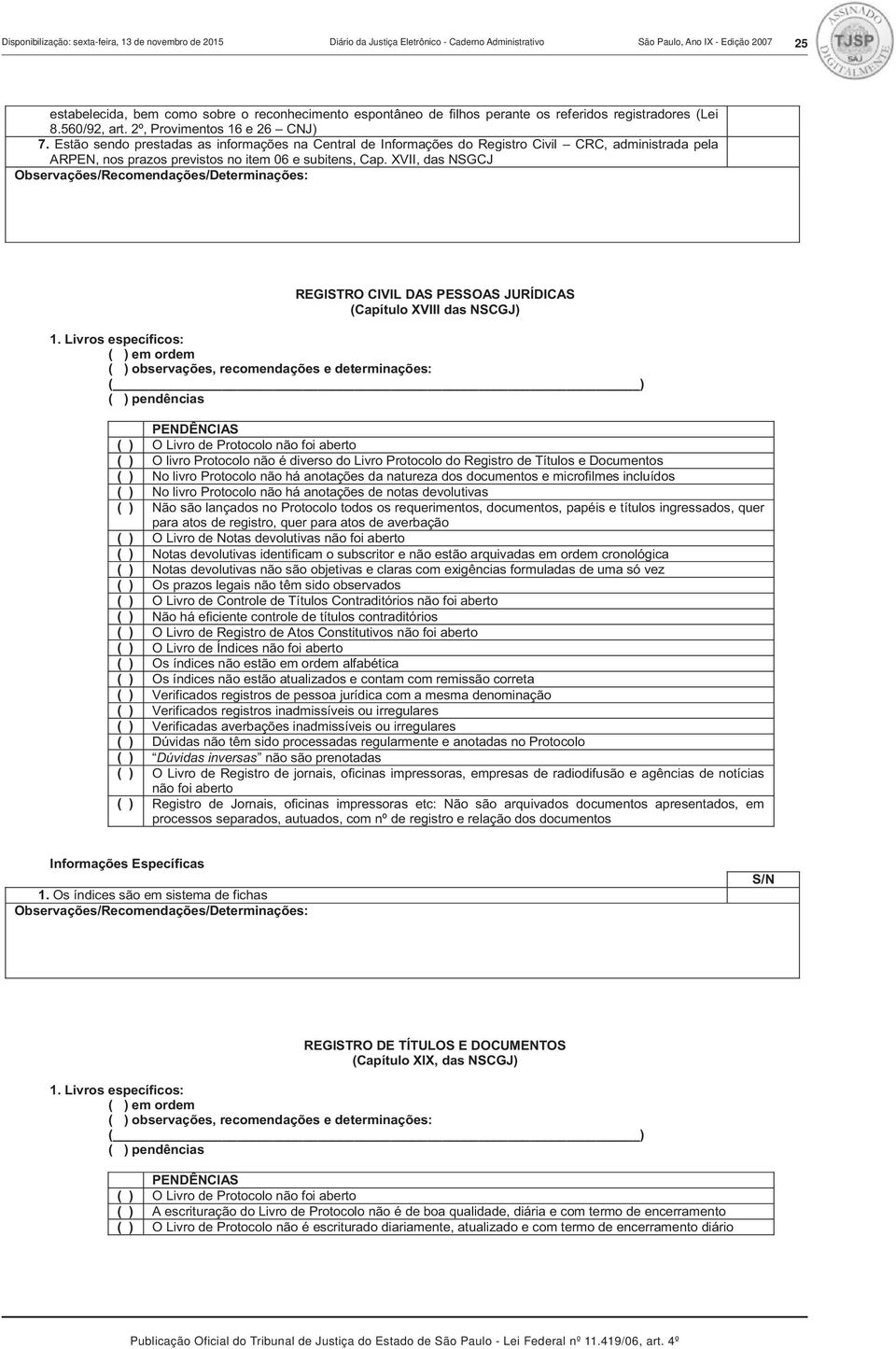 Estão sendo prestadas as informações na Central de Informações do Registro Civil CRC, administrada pela ARPEN, nos prazos previstos no item 06 e subitens, Cap.