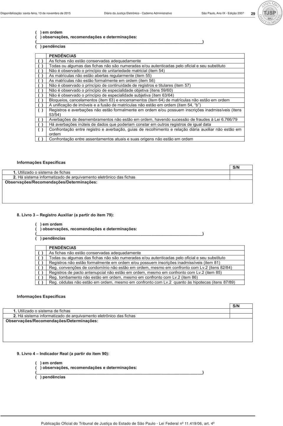 regularmente (item 55) ( ) As matrículas não estão formalmente em ordem (item 56) ( ) Não é observado o princípio de continuidade de registros e titulares (item 57) ( ) Não é observado o princípio de