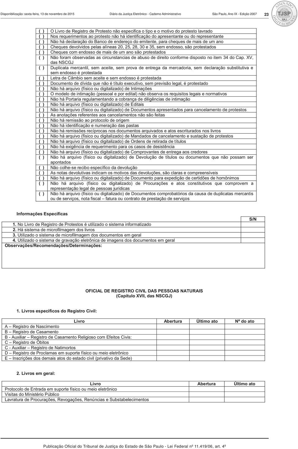 mais de um ano ( ) Cheques devolvidos pelas alíneas 20, 25, 28, 30 e 35, sem endosso, são protestados ( ) Cheques com endosso de mais de um ano são protestados ( ) Não foram observadas as