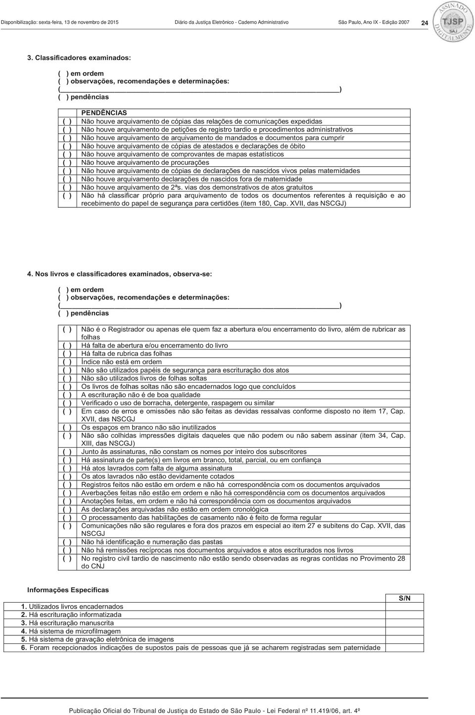 Não houve arquivamento de arquivamento de mandados e documentos para cumprir ( ) Não houve arquivamento de cópias de atestados e declarações de óbito ( ) Não houve arquivamento de comprovantes de