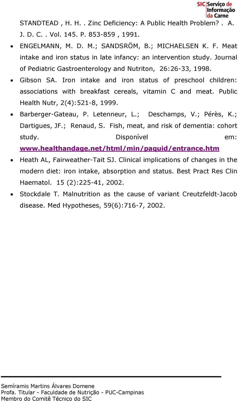 Iron intake and iron status of preschool children: associations with breakfast cereals, vitamin C and meat. Public Health Nutr, 2(4):521-8, 1999. Barberger-Gateau, P. Letenneur, L.; Deschamps, V.