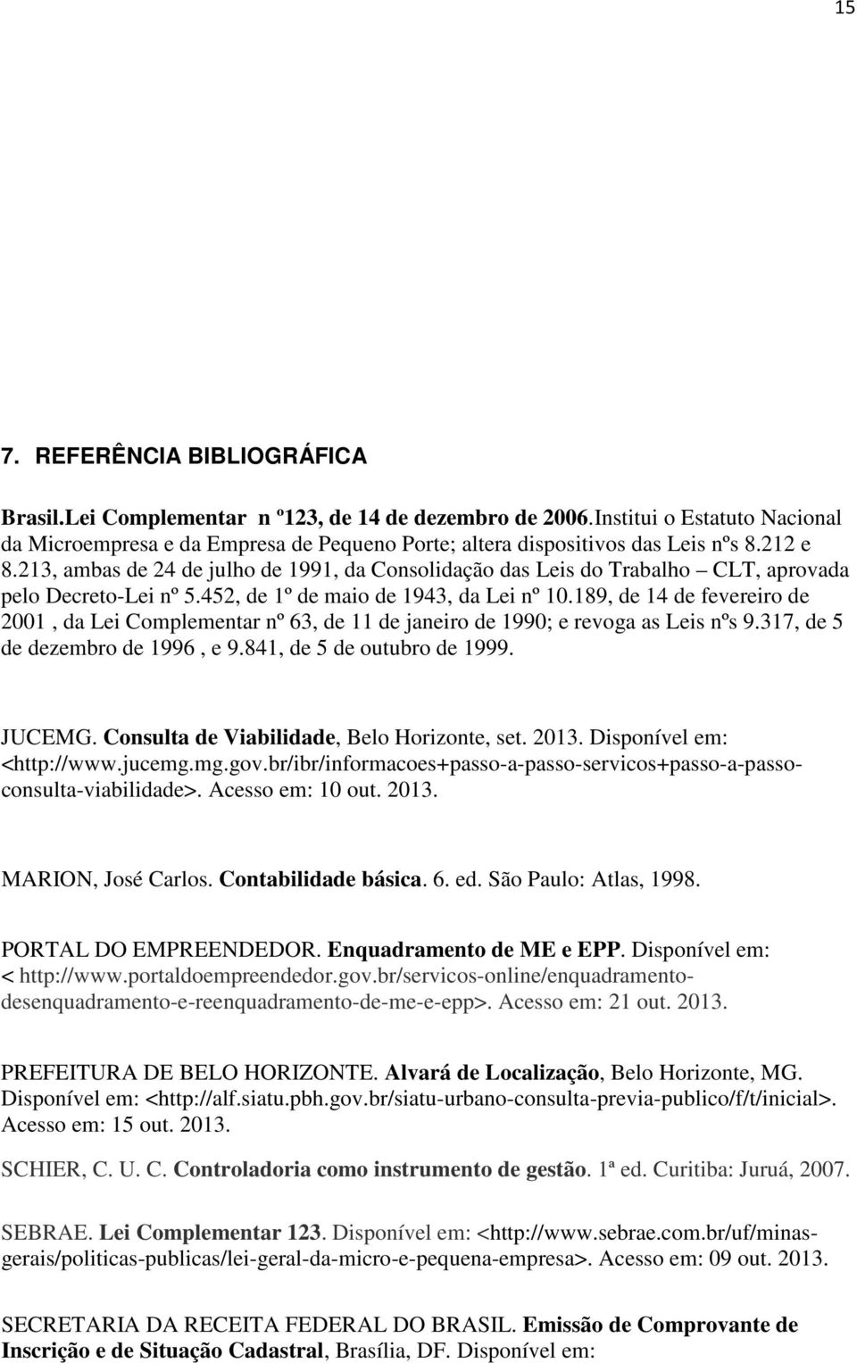 189, de 14 de fevereiro de 2001, da Lei Complementar nº 63, de 11 de janeiro de 1990; e revoga as Leis nºs 9.317, de 5 de dezembro de 1996, e 9.841, de 5 de outubro de 1999. JUCEMG.