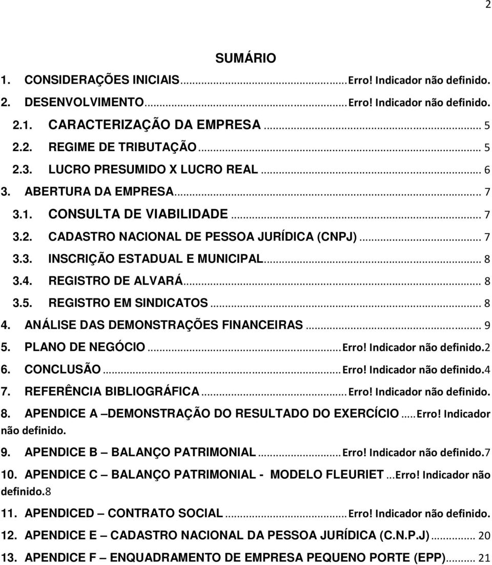 REGISTRO DE ALVARÁ... 8 3.5. REGISTRO EM SINDICATOS... 8 4. ANÁLISE DAS DEMONSTRAÇÕES FINANCEIRAS... 9 5. PLANO DE NEGÓCIO... Erro! Indicador não definido.2 6. CONCLUSÃO... Erro! Indicador não definido.4 7.