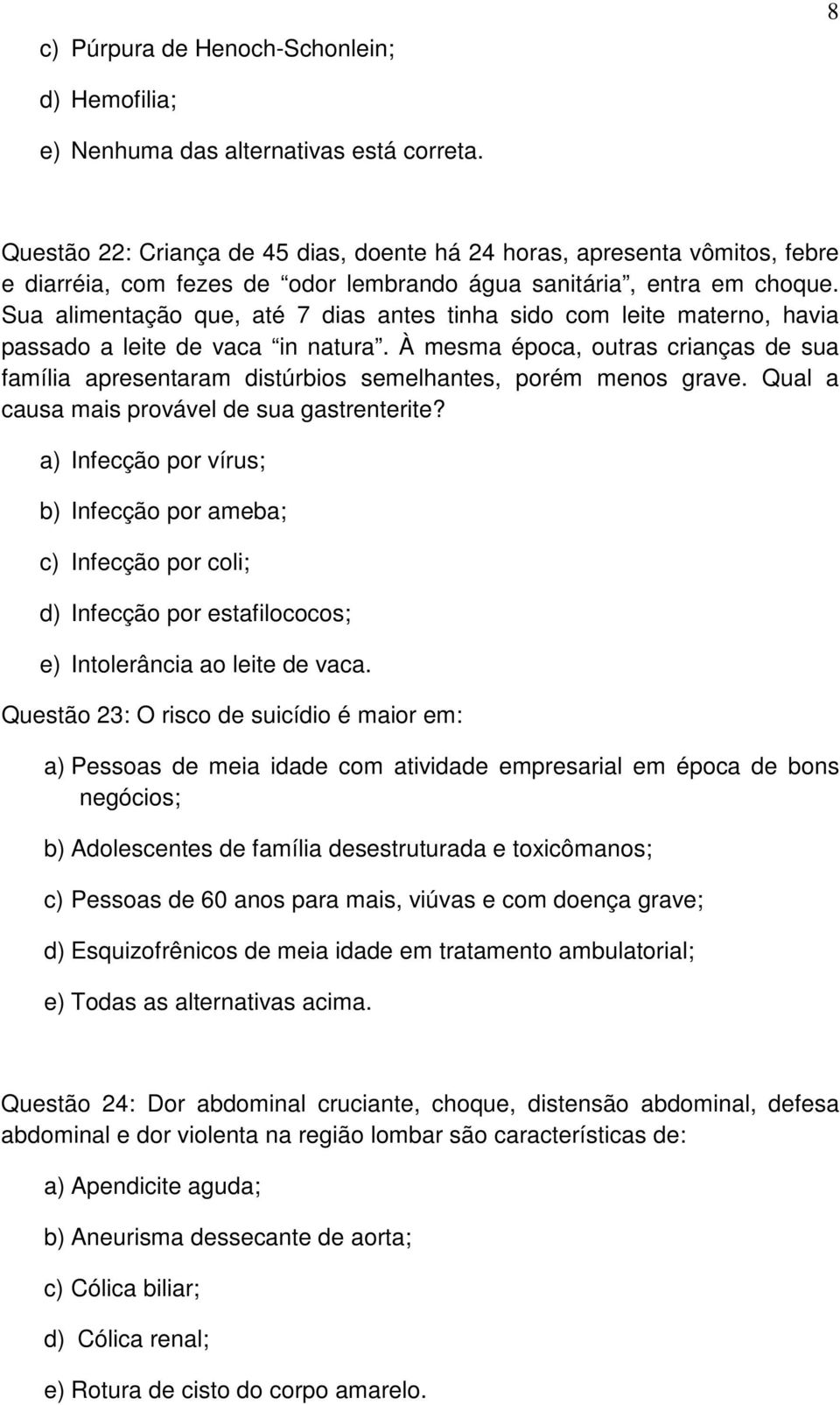 Sua alimentação que, até 7 dias antes tinha sido com leite materno, havia passado a leite de vaca in natura.