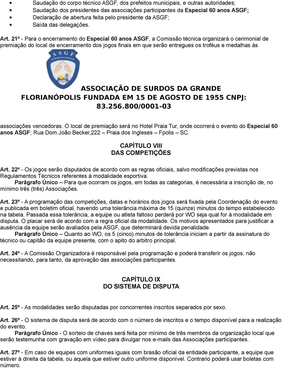 21º - Para o encerramento do Especial 60 anos ASGF, a Comissão técnica organizará o cerimonial de premiação do local de encerramento dos jogos finais em que serão entregues os troféus e medalhas às