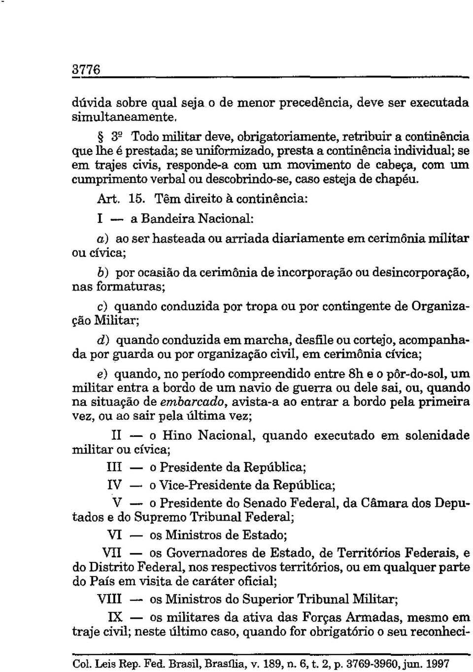 cumprimento verbal ou descobrindo-se, caso esteja de chapéu. Art. 15.