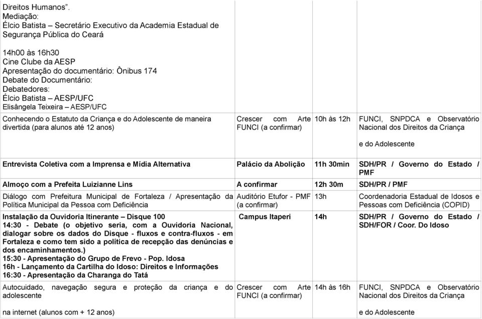 Debatedores: Élcio Batista AESP/UFC Elisângela Teixeira AESP/UFC Conhecendo o Estatuto da Criança de maneira divertida (para alunos até 12 anos) Crescer com Arte FUNCI (a confirmar) 10h às 12h FUNCI,