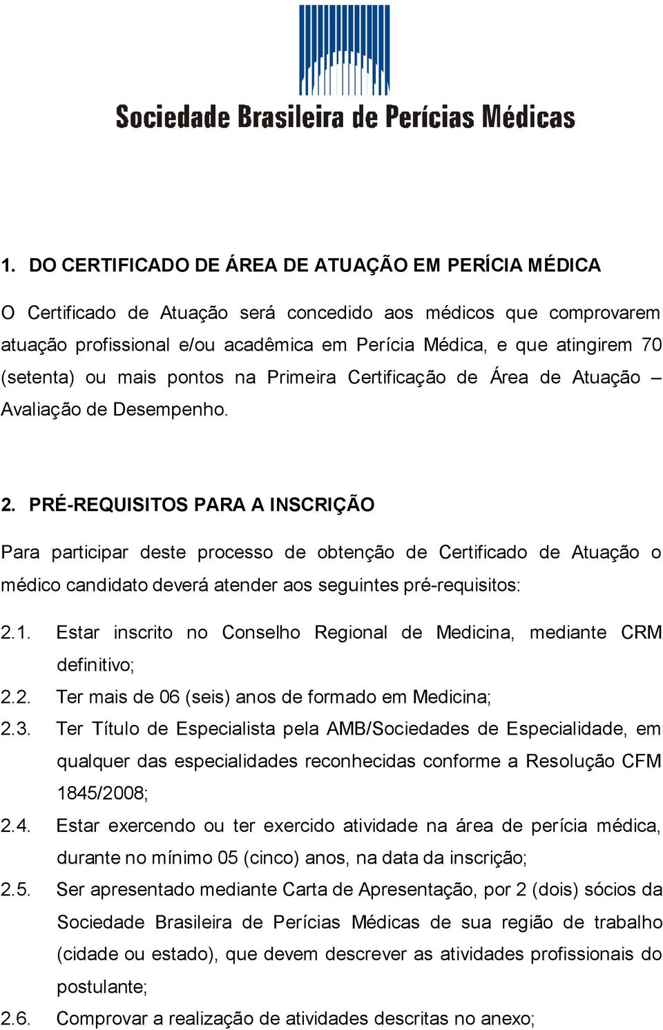 PRÉ-REQUISITOS PARA A INSCRIÇÃO Para participar deste processo de obtenção de Certificado de Atuação o médico candidato deverá atender aos seguintes pré-requisitos: 2.1.