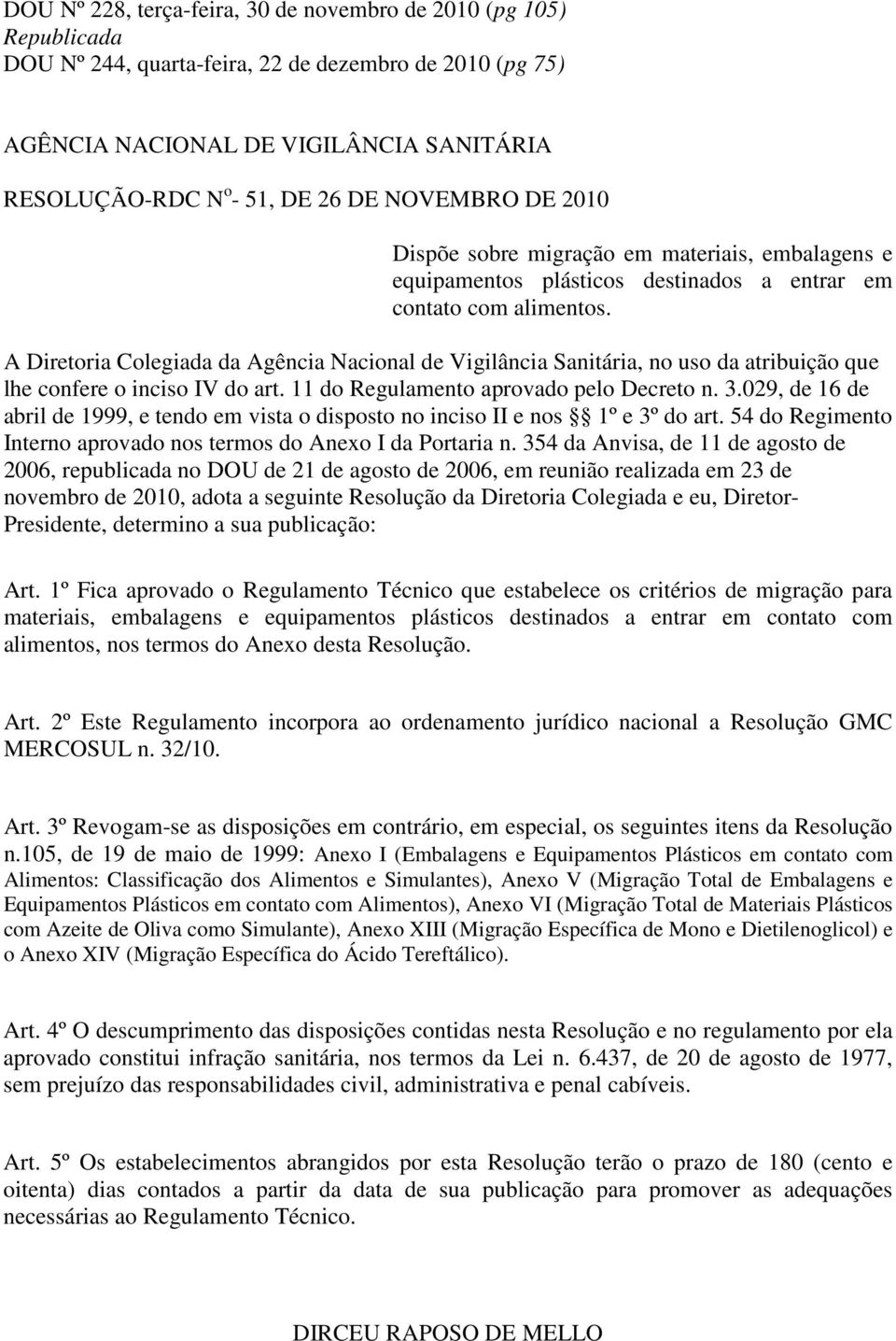 A Diretoria Colegiada da Agência Nacional de Vigilância Sanitária, no uso da atribuição que lhe confere o inciso IV do art. 11 do Regulamento aprovado pelo Decreto n. 3.