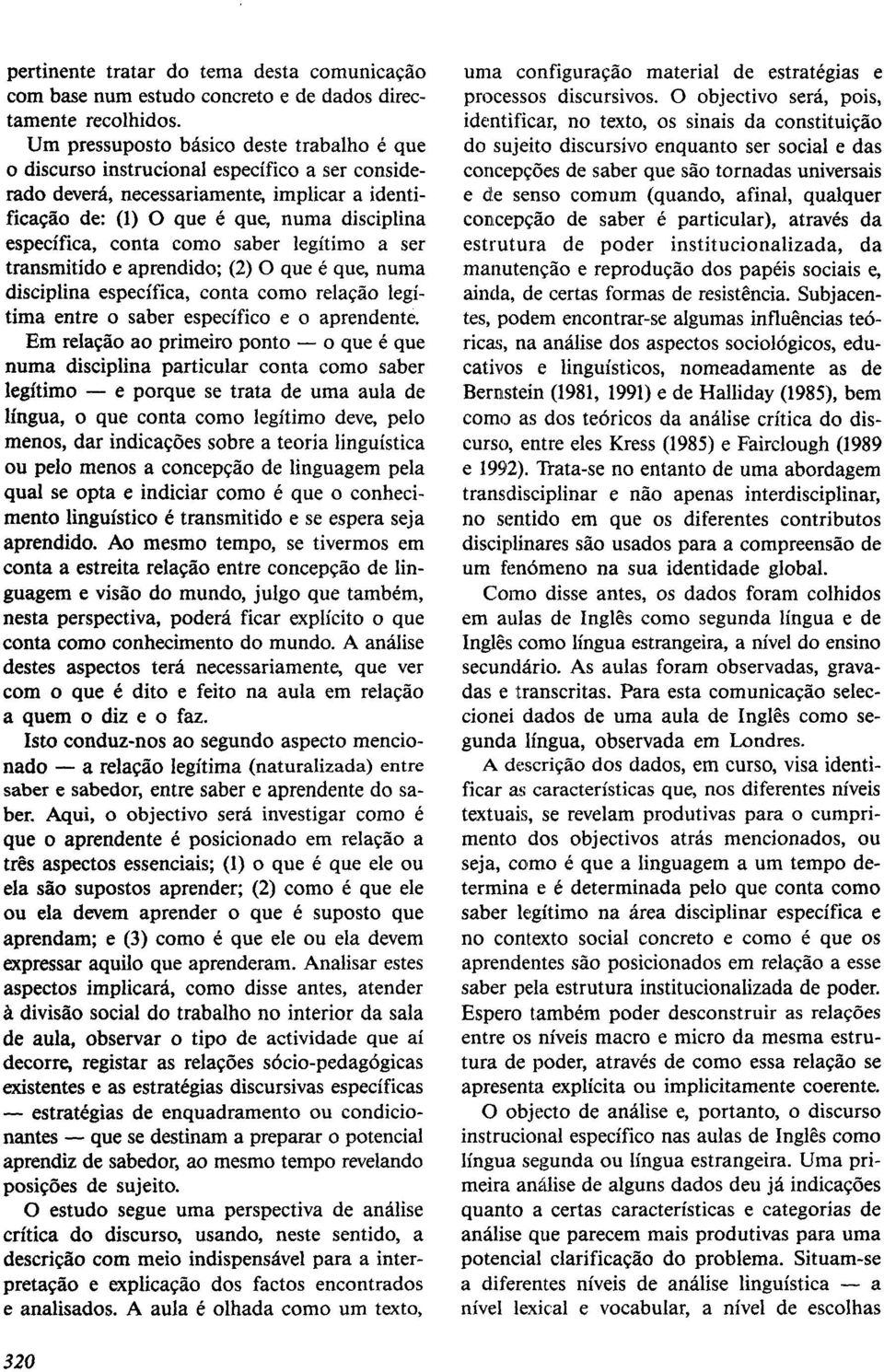 conta como saber legítimo a ser transmitido e aprendido; (2) O que é que, numa disciplina específica, conta como relação legítima entre o saber específico e o aprendente.