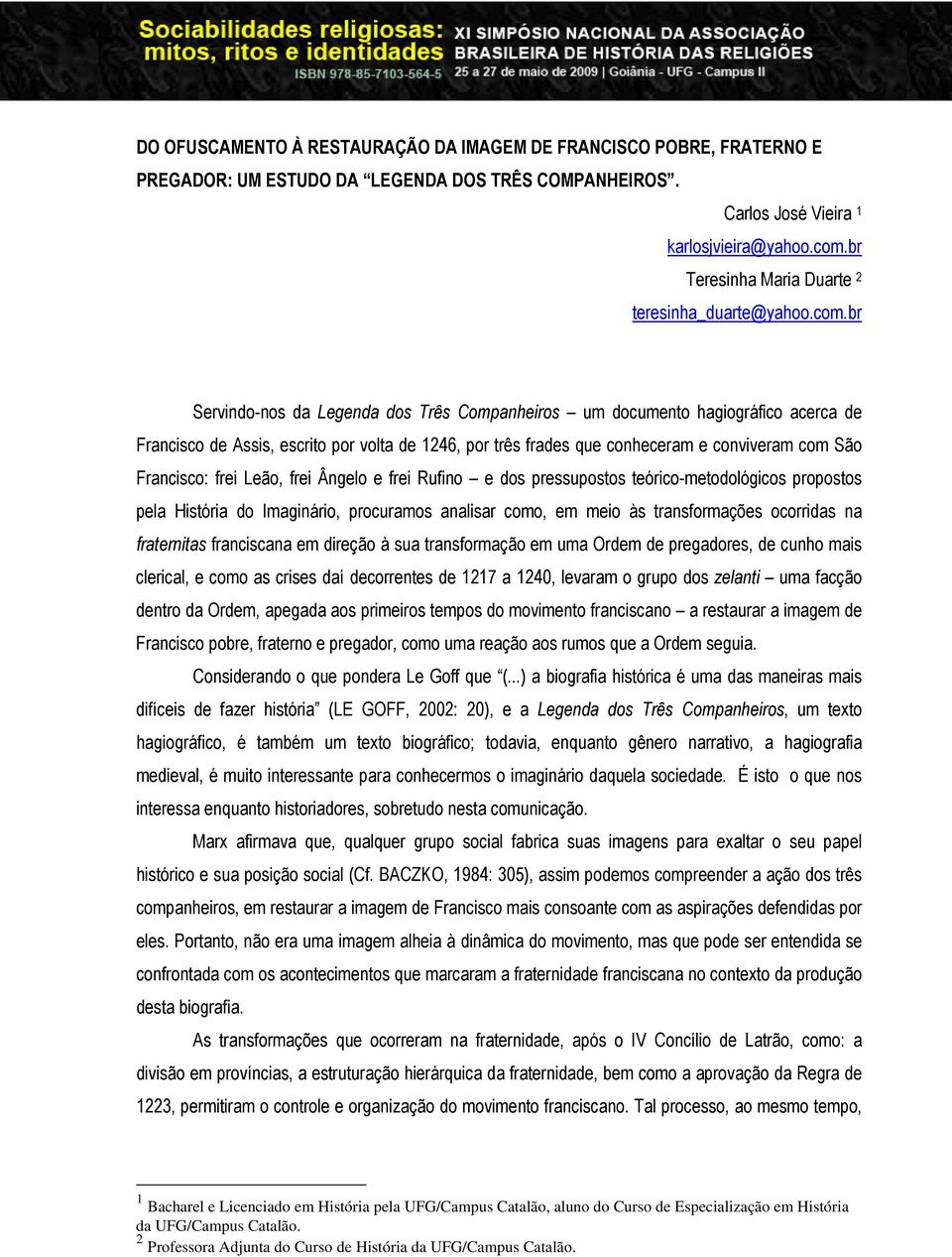 br Servindo-nos da Legenda dos Três Companheiros um documento hagiográfico acerca de Francisco de Assis, escrito por volta de 1246, por três frades que conheceram e conviveram com São Francisco: frei