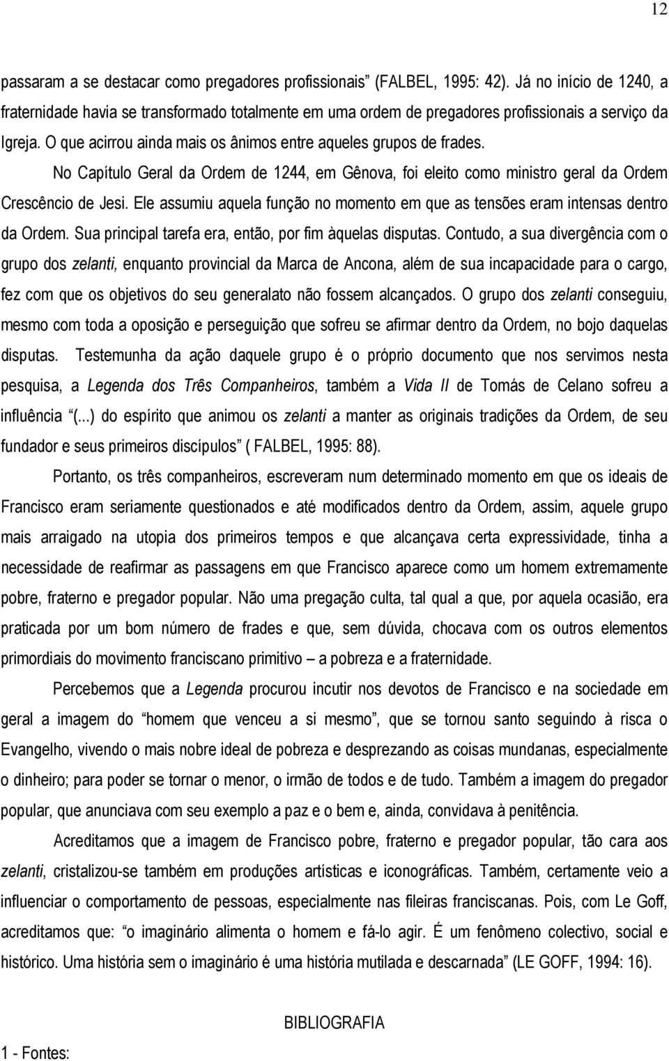 No Capítulo Geral da Ordem de 1244, em Gênova, foi eleito como ministro geral da Ordem Crescêncio de Jesi. Ele assumiu aquela função no momento em que as tensões eram intensas dentro da Ordem.