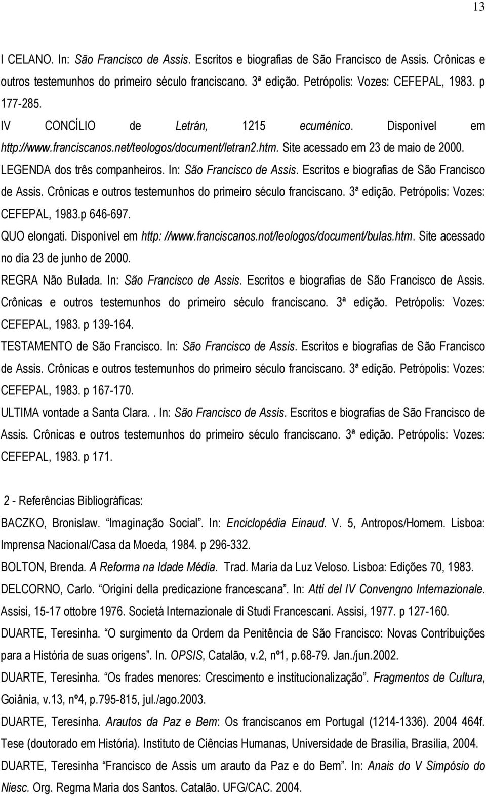 In: São Francisco de Assis. Escritos e biografias de São Francisco de Assis. Crônicas e outros testemunhos do primeiro século franciscano. 3ª edição. Petrópolis: Vozes: CEFEPAL, 1983.p 646-697.