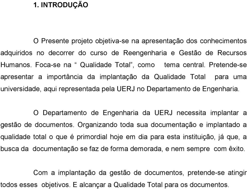 Pretende-se apresentar a importância da implantação da Qualidade Total para uma universidade, aqui representada pela UERJ no Departamento de Engenharia.