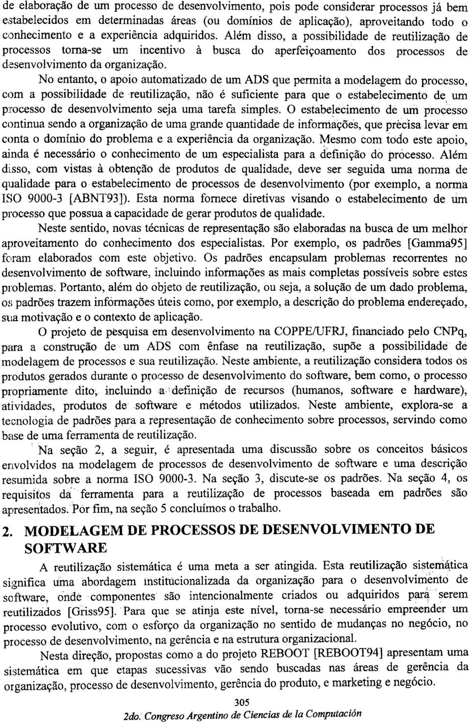 No entanto, o apoio automatizado de urn ADS que permita a modelagem do processo, com a possibilidade de reutilizayao, nao é suficiente para que o estabelecimento de urn p:rocesso de desenvolvimettto