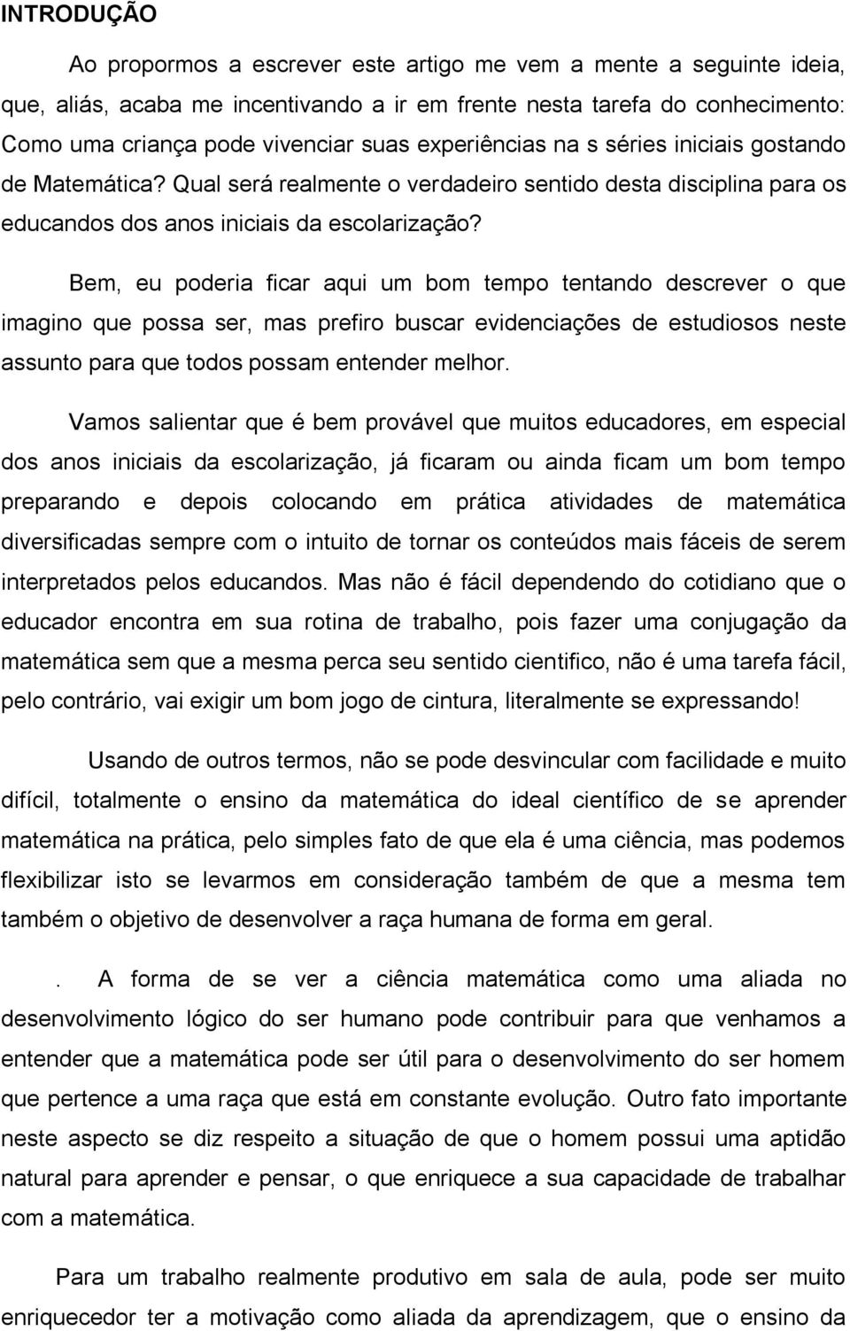 Bem, eu poderia ficar aqui um bom tempo tentando descrever o que imagino que possa ser, mas prefiro buscar evidenciações de estudiosos neste assunto para que todos possam entender melhor.