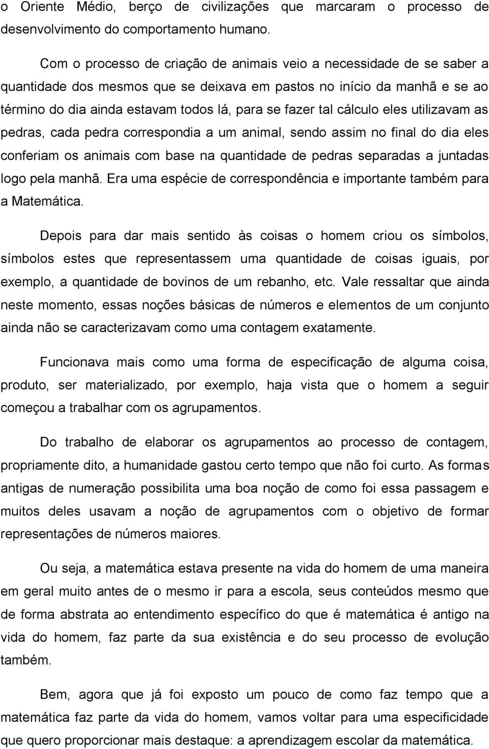 tal cálculo eles utilizavam as pedras, cada pedra correspondia a um animal, sendo assim no final do dia eles conferiam os animais com base na quantidade de pedras separadas a juntadas logo pela manhã.