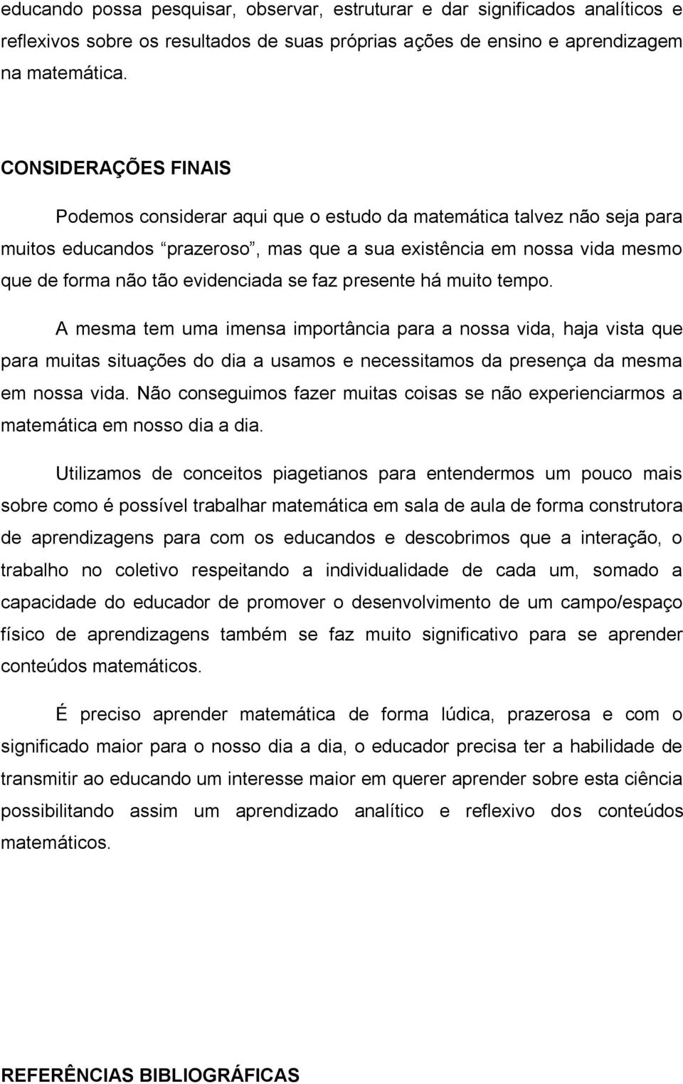 se faz presente há muito tempo. A mesma tem uma imensa importância para a nossa vida, haja vista que para muitas situações do dia a usamos e necessitamos da presença da mesma em nossa vida.