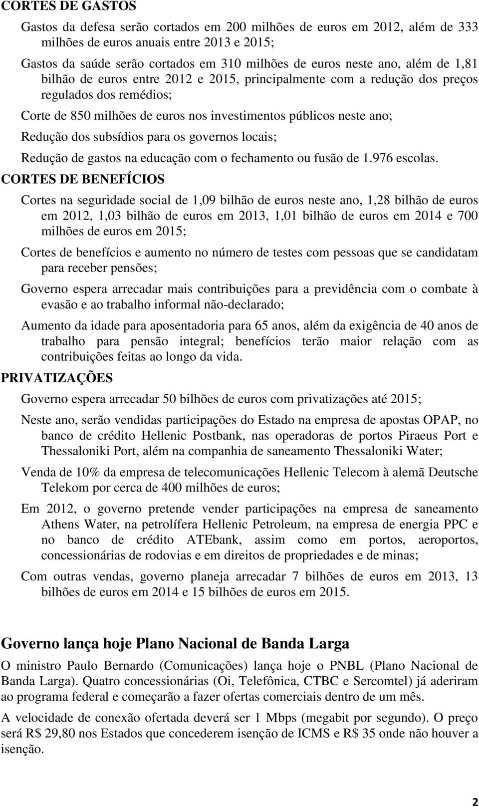 subsídios para os governos locais; Redução de gastos na educação com o fechamento ou fusão de 1.976 escolas.