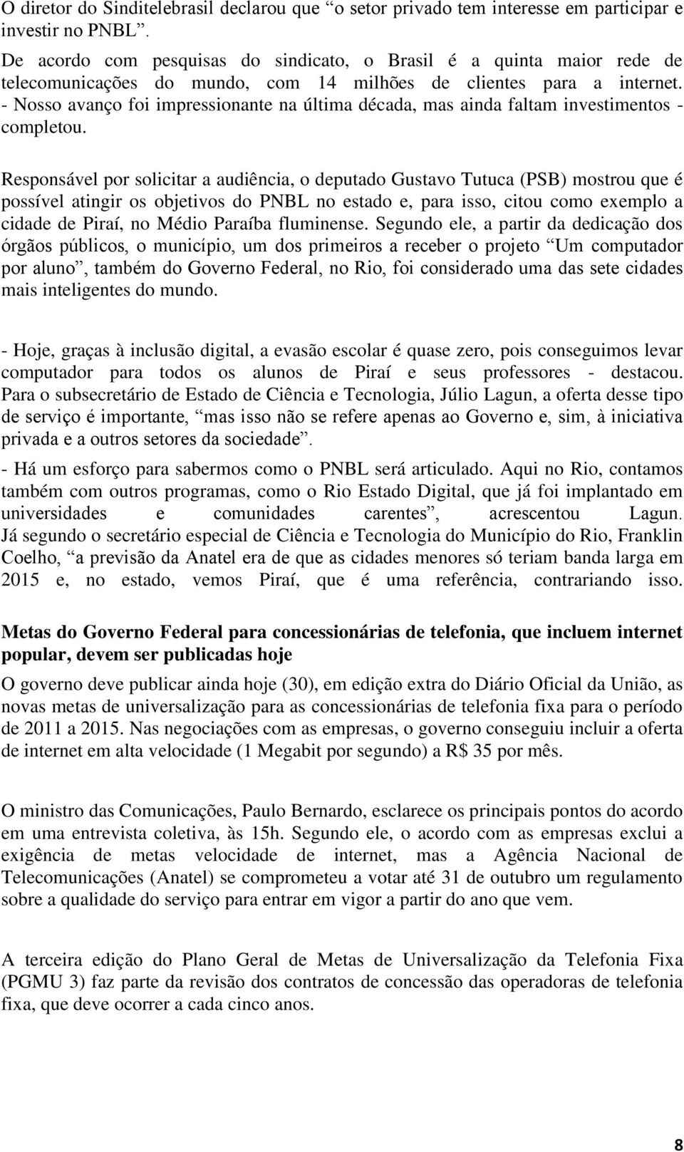 - Nosso avanço foi impressionante na última década, mas ainda faltam investimentos - completou.