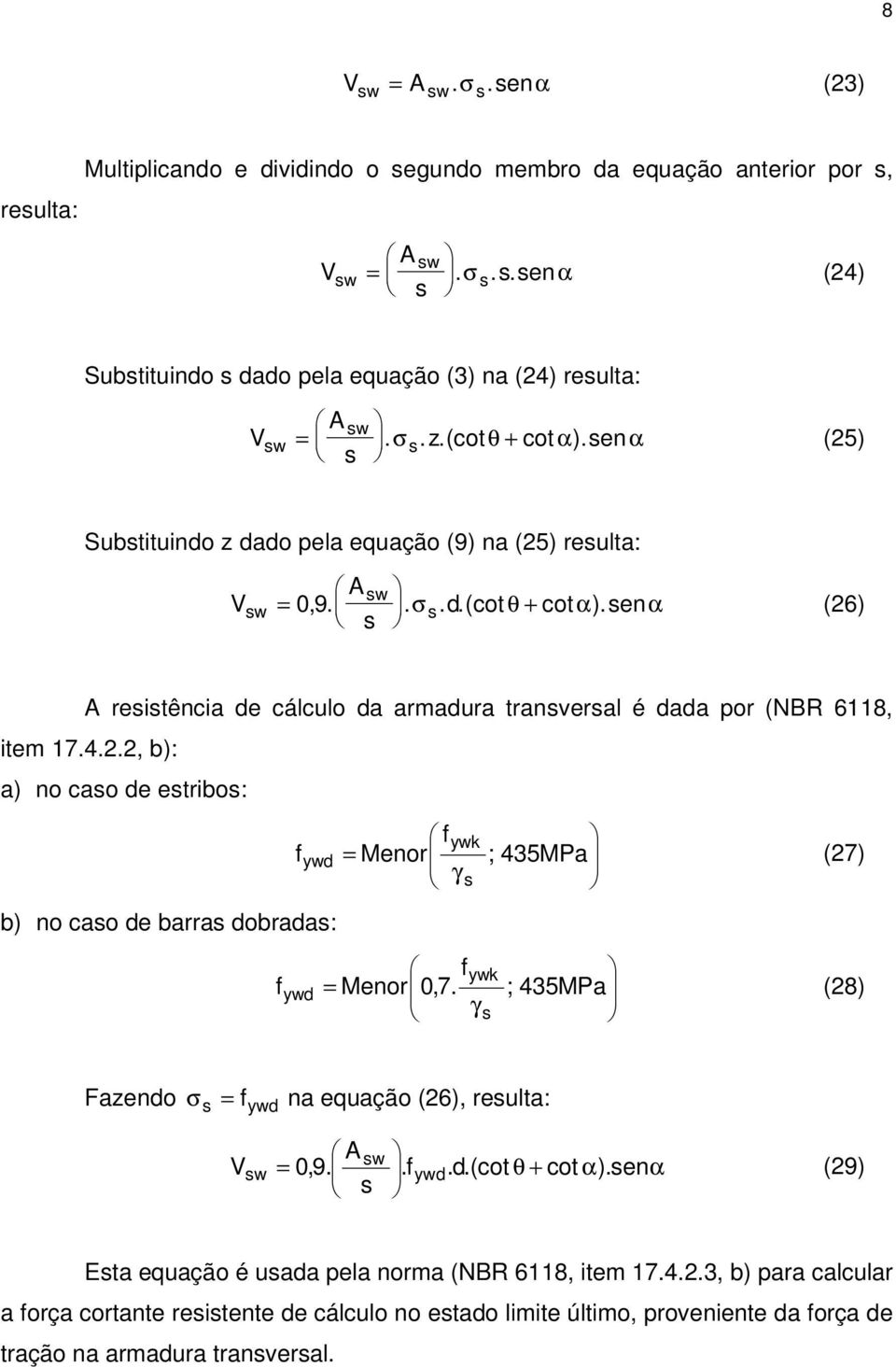 ., b): a) no cao de etribo: ywk ywd = Menor ; 435MPa (7) γ b) no cao de barra dobrada: ywk ywd = Menor 0,7. ; 435MPa (8) γ Fazendo σ = ywd na equação (6), reulta: w w = 0,9.. ywd.d.(cot θ + cot α).