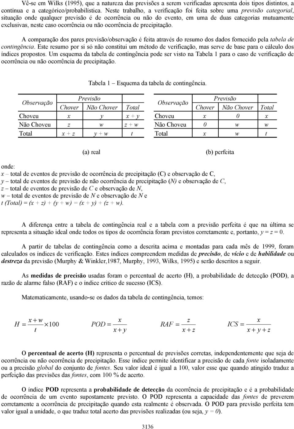 ocorrência ou não ocorrência de precipitação. A comparação dos pares previsão/observação é feita através do resumo dos dados fornecido pela tabela de contingência.