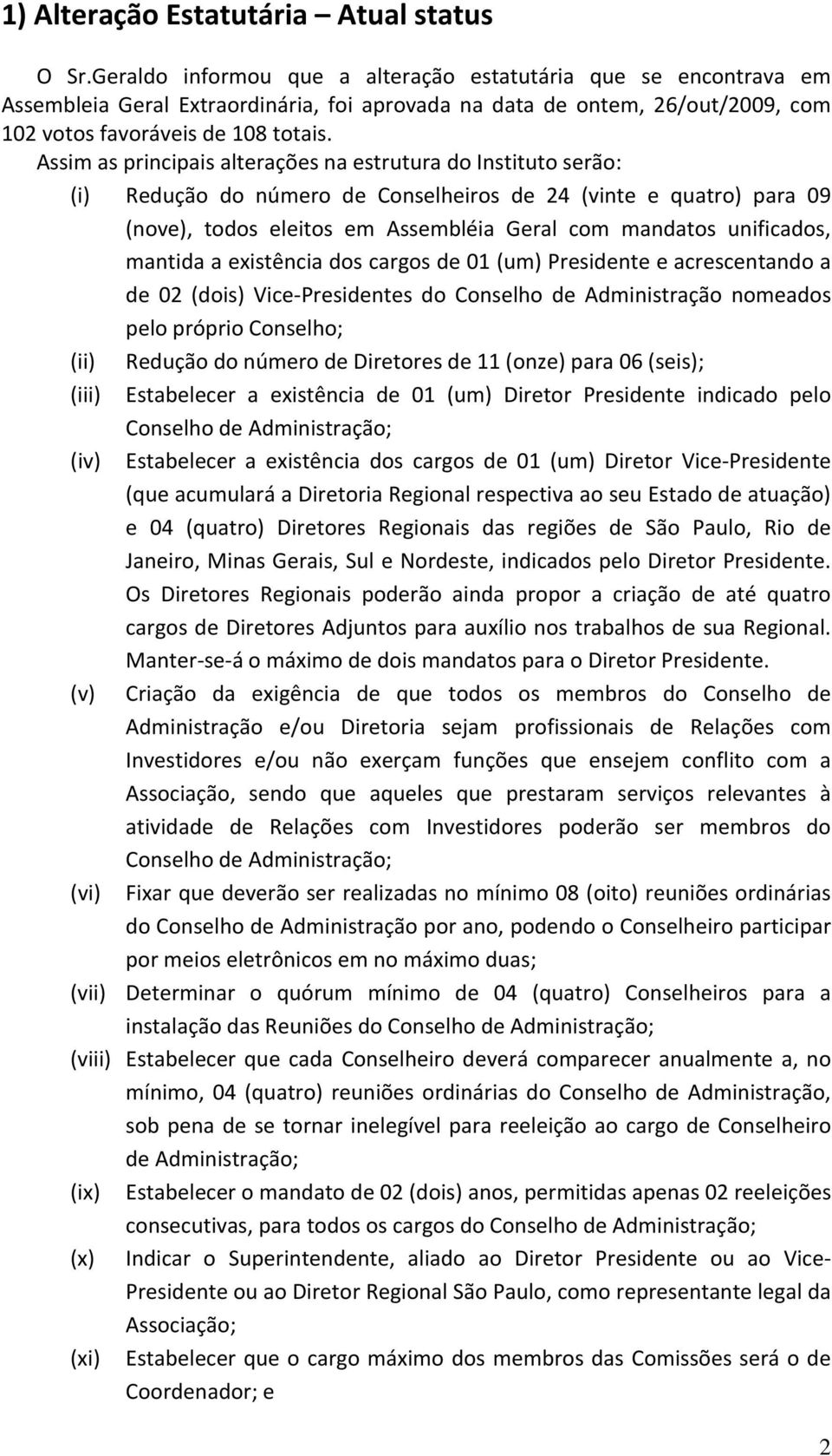 Assim as principais alterações na estrutura do Instituto serão: (i) Redução do número de Conselheiros de 24 (vinte e quatro) para 09 (nove), todos eleitos em Assembléia Geral com mandatos unificados,