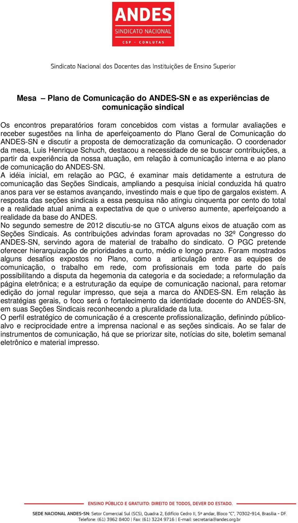 O coordenador da mesa, Luis Henrique Schuch, destacou a necessidade de se buscar contribuições, a partir da experiência da nossa atuação, em relação à comunicação interna e ao plano de comunicação do