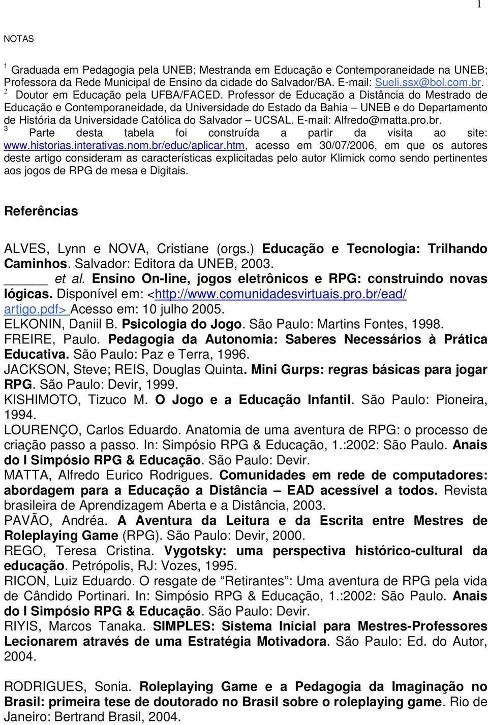 Professor de Educação a Distância do Mestrado de Educação e Contemporaneidade, da Universidade do Estado da Bahia UNEB e do Departamento de História da Universidade Católica do Salvador UCSAL.