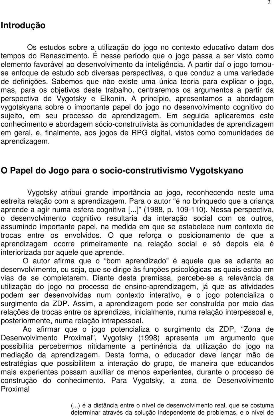 A partir daí o jogo tornouse enfoque de estudo sob diversas perspectivas, o que conduz a uma variedade de definições.