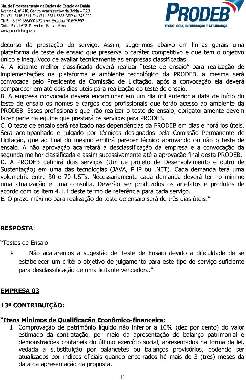 A. A licitante melhor classificada deverá realizar teste de ensaio para realização de implementações na plataforma e ambiente tecnológico da PRODEB, a mesma será convocada pelo Presidente da Comissão