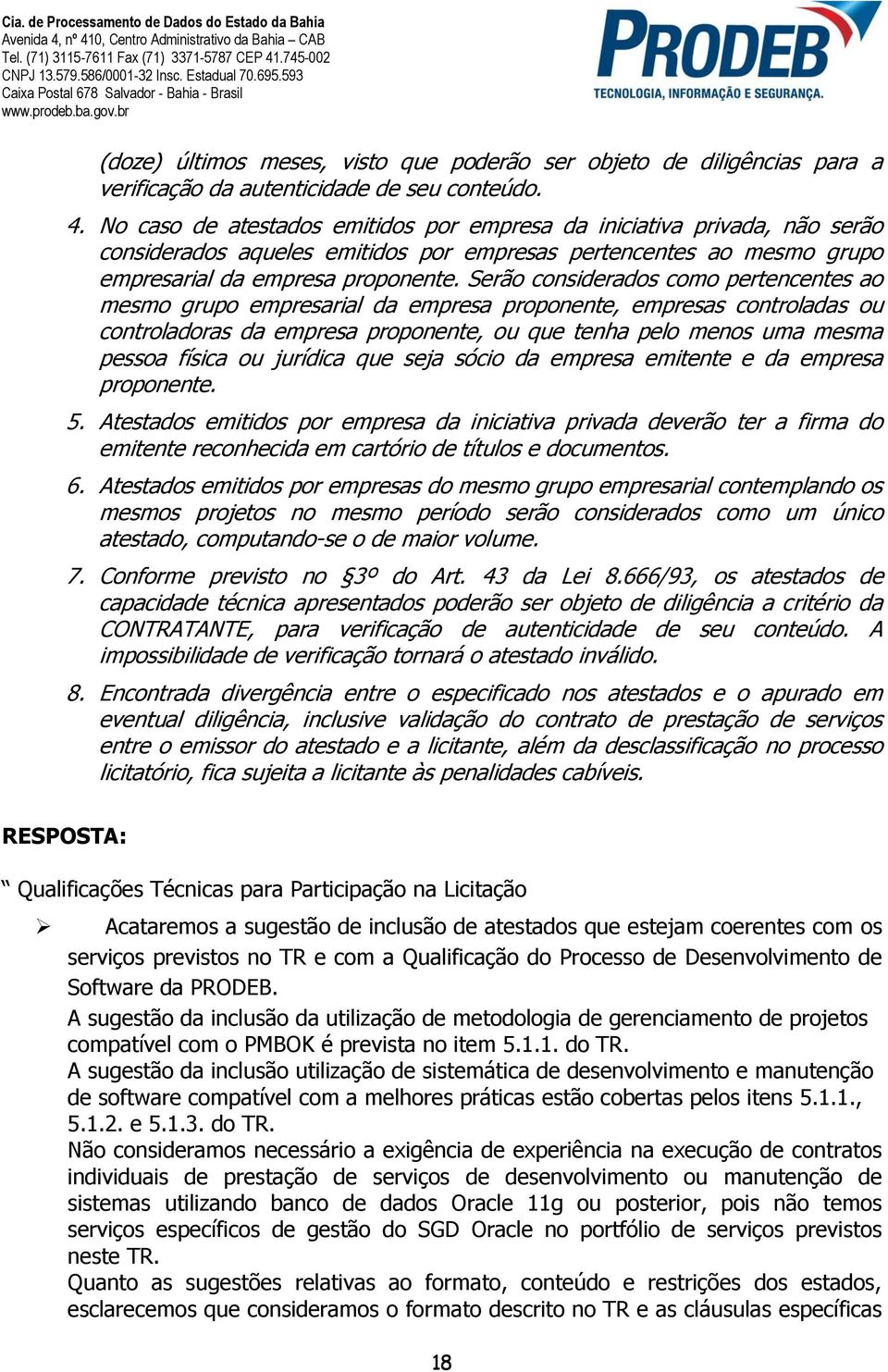 Serão considerados como pertencentes ao mesmo grupo empresarial da empresa proponente, empresas controladas ou controladoras da empresa proponente, ou que tenha pelo menos uma mesma pessoa física ou