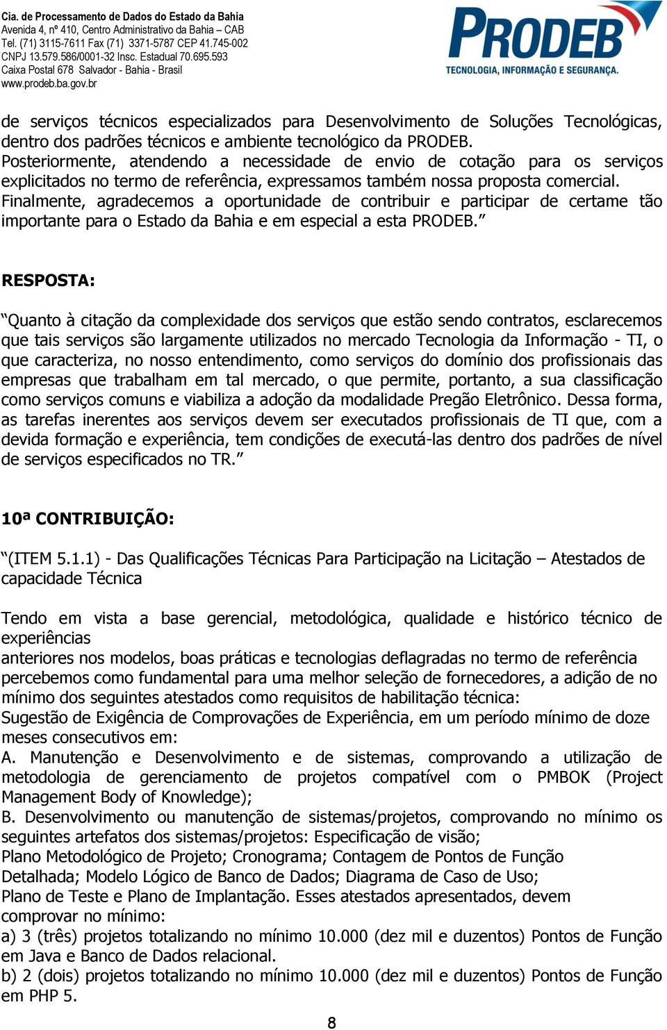 Finalmente, agradecemos a oportunidade de contribuir e participar de certame tão importante para o Estado da Bahia e em especial a esta PRODEB.