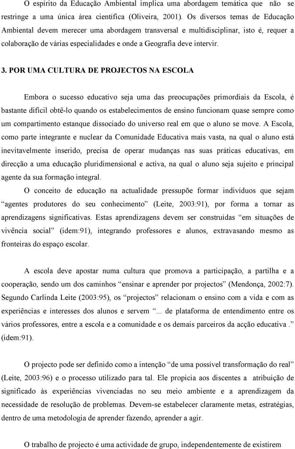 POR UMA CULTURA DE PROJECTOS NA ESCOLA Embora o sucesso educativo seja uma das preocupações primordiais da Escola, é bastante difícil obtê-lo quando os estabelecimentos de ensino funcionam quase