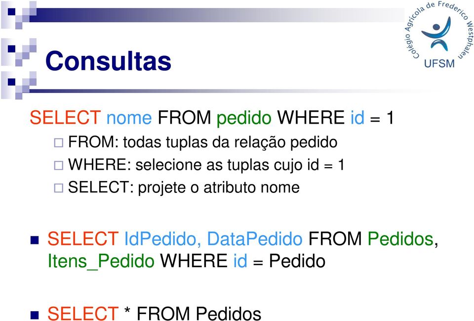 1 SELECT: projete o atributo nome SELECT IdPedido, DataPedido