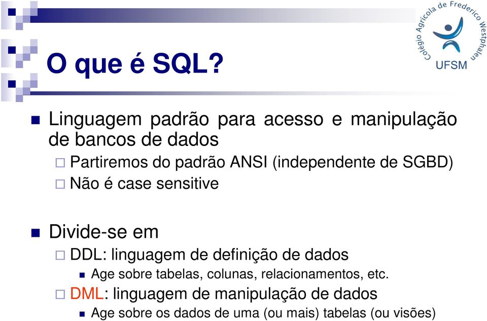 ANSI (independente de SGBD) Não é case sensitive Divide-se em DDL: linguagem de