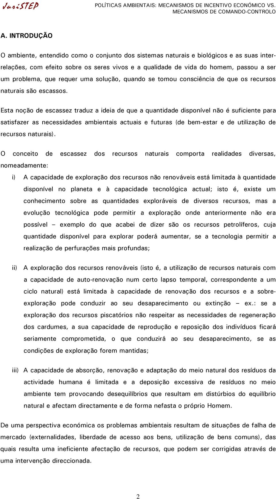 que requer uma solução, quando se tomou consciência de que os recursos naturais são escassos.